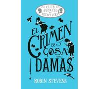 El Crimen Es Cosa de Damas / Crime Is a Ladies' Thing: Club Secreto de Detectives / Secret Detectives Club Volume 1 (Cozy Mystery Juvenil)