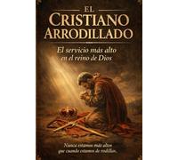 EL CRISTIANO ARRODILLADO: El servicio más alto en el reino de Dios