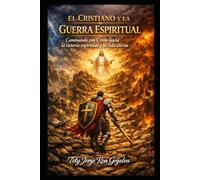 EL CRISTIANO Y LA GUERRA ESPIRITUAL: Caminando con Cristo hacia la victoria espiritual y la vida eterna (Camino al Reencuentro Eterno)