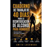 EL CUADERNO DE TRABAJO DE 40 DÍAS PARA LA DESINTOXICACIÓN DE ALCOHOL PARA HOMBRES: Ejercicios diarios para superar los antojos y recuperar una vida más saludable