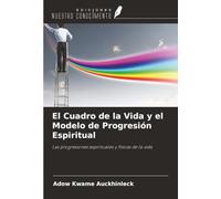 El Cuadro de la Vida y el Modelo de Progresión Espiritual: Las progresiones espirituales y físicas de la vida
