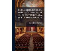 El cuartito de hora, entremés; estrenado en el teatro de Lara el 8 de Marzo de 1922