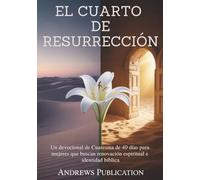 El Cuarto de Resurrección: Un devocional de Cuaresma de 40 días para mujeres que buscan renovación espiritual e identidad bíblica