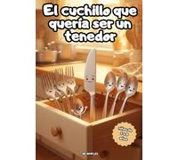 El cuchillo que quería ser un tenedor: Colección «Quien quería ser…» - Tomo 1. Un tierno cuento de amistad para niños de 5 a 8 años.