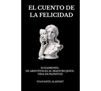EL CUENTO DE LA FELICIDAD: Eudaimonía: De Aristóteles al Maestro Jesús, vida en plenitud