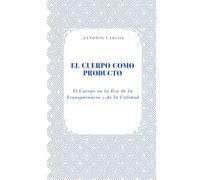 El Cuerpo como Producto: El Cuerpo en la Era de la Transparencia y de la Utilidad (Entre Cuerpos y Vínculos)