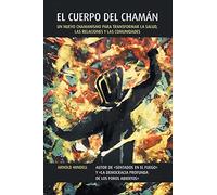 El Cuerpo del Chaman: Un nuevo chamanismo para transformar la salud, las relaciones y las comunidades