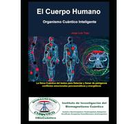El Cuerpo Humano: Organismo Cuántico Inteligente: La física Cuántica del testeo para Detectar y Sanar de patógenos, conflictos emocionales, psicosomáticos y energéticos.