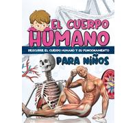 EL CUERPO HUMANO para niños: Descubre la anatomía humana y el funcionamiento de los órganos - Fácil de leer y totalmente ilustrada.