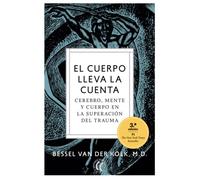 El cuerpo lleva la cuenta: Cerebro, mente y cuerpo en la superación del trauma