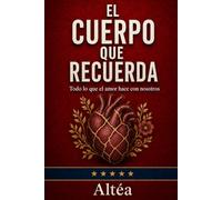 EL CUERPO QUE RECUERDA: Todo lo que el amor hace con nosotros