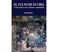 El Culto de Ix Chel: Un mito nacido de errores, confusiones, y malentendidos