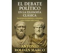 EL DEBATE POLÍTICO EN LA FILOSOFÍA CLÁSICA: Las propuestas platónica y aristotélica sobre el mejor orden social