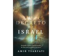 El Decreto de Israel: Entiende El Pacto Inquebrantable de Dios Con Su Pueblo Y Su Tierra / The Israel Decree: Understanding God's Unbreakable Covenant