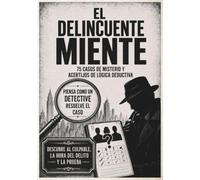 El Delincuente Miente: 75 casos de misterio y acertijos de lógica deductiva para resolver como un detective: descubre al culpable, la hora del delito y la prueba