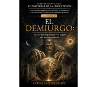 EL DEMIURGO: CURSO DE GNOSTICISMO: EL DESPERTAR DE LA CHISPA DIVINA: Un recorrido completo por la historia, las enseñanzas y el conocimiento secreto de las tradiciones gnósticas.