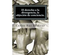 El derecho a la divergencia, la objeción de conciencia.: Historia, características y propuesta para adoptar la figura jurídica, caso para México.