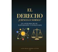 EL DERECHO: ¿CIENCIA O NORMA?: Un análisis de su Naturaleza y Evolución