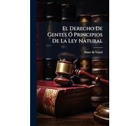 El Derecho De Gentes Ó Principios De La Ley Natural