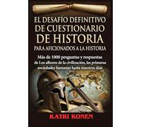 EL DESAFÍO DEFINITIVO DE CUESTIONARIO DE HISTORIA PARA AFICIONADOS A LA HISTORIA: Más de 1000 preguntas y respuestas de Los albores de la ... sociedades humanas hasta nuestros días