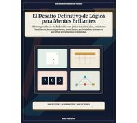 El Desafío Definitivo de Lógica para Mentes Brillantes: 100 rompecabezas de deducción con pistas relacionadas, relaciones familiares, investigaciones, ... números secretos y respuestas completas