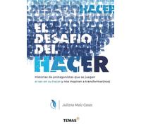 EL DESAFÍO DEL HACER: Historias de protagonistas que se juegan el ser en su hacer y nos inspiran a transformar(nos)