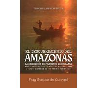 El descubrimiento del Amazonas: La Expedición de Francisco de Orellana: Relato Original de Fray Gaspar de Carvajal (1542) y Estudio Histórico de José Toribio Medina (Edición Restaurada)