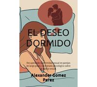 EL DESEO DORMIDO: Recuperando la intimidad sexual en parejas de largo plazo. Un tratado psicológico sobre la apatía sexual. (Una mirada desde la Psiquiatria Forense)
