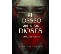 El deseo entre los dioses: Izanami e Izanagi (Spanish Edition): Un vínculo forjado en pasión y roto por la muerte