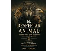 EL DESPERTAR ANIMAL: Reconecta con tu instinto en un mundo que te enseñó a ignorarlo: Colección Animales de Poder: Conecta con tu Fuerza Oculta (LIBRO 1)