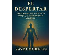 EL DESPERTAR: Cómo transformar tu mente, tu energía y tu realidad desde la conciencia