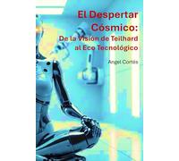 EL DESPERTAR CÓSMICO: De la visión de Teilhard al eco tecnologico y la danza unificada de la conciencia