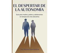 EL DESPERTAR DE LA AUTONOMÍA: Guía para madres, padres y adolescentes en tiempos de crisis educativa