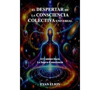 EL DESPERTAR DE LA CONSCIENCIA COLECTIVA UNIVERSAL: El Camino Hacia La Supra-Consciencia