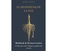 EL DESPERTAR DE LA VOZ: Workbook de Escritura Creativa: Un viaje de 21 días para vencer el bloqueo de escritor, dominar la técnica narrativa y perfeccionar tu estilo. (Génesis)
