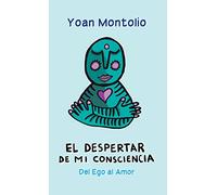 El Despertar de Mi Conciencia: del Ego Al Amor