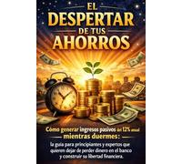 EL DESPERTAR DE TUS AHORROS: Cómo generar ingresos pasivos del 12% anual mientras duermes: guía para principiantes y expertos que quieren lograr su ... (ARQUITECTURA DE LA LIBERTAD FINANCIERA)