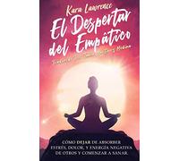 El Despertar Del Empático: Cómo Dejar de Absorber el Dolor, Estrés, Energía Negativa de Otros y Comenzar a Sanar: Una Guía de Supervivencia Para ... 1 (Recuperación de Empáticos y Narcisistas)