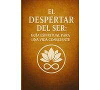 El Despertar del Ser: Guía Espiritual para una Vida Consciente