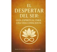 El Despertar del Ser: Guía Espiritual para una Vida Consciente: Una guía para volver a ti, sanar desde el alma y vivir despierto (AtraccionConsciente1215)