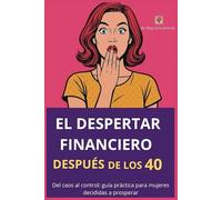 El Despertar Financiero Después de los 40: La guía clara y práctica para dominar tu dinero, cancelar deudas y vivir con tranquilidad desde hoy.