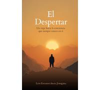 El Despertar: Un viaje hacia la conciencia que siempre estuvo en ti