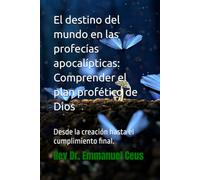 El destino del mundo en las profecías apocalípticas: Comprender el plan profético de Dios: desde la creación hasta el cumplimiento final. (Biblical End Times and Apocalyptic Prophecies)