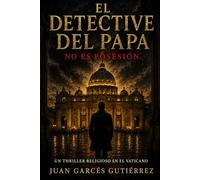 El Detective del Papa: Un thriller religioso en el Vaticano: exorcismos, conspiraciones y secretos prohibidos que la Iglesia oculta