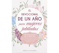 El devocional de un año para mujeres jubiladas: Devocionales de 5-minutos para encontrar tu propósito, sentirte realizada y fortalecer tus relaciones al comenzar este nuevo capítulo de tu vida