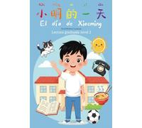 El día de Xiaoming: Libro de lectura graduada en chino nivel 2 para niños. Cuento fácil con pinyin, caracteres y actividades de práctica