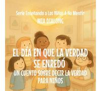 El Día En Que La Verdad Se Enredó: Un Cuento Sobre Decir La Verdad Para Niños: 5 (Serie Enseñando a Los Niños a No Mentir)