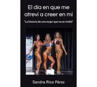 El día en que me atreví a creer en mi: “La historia de una mujer que no se rindió”