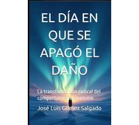 EL DÍA EN QUE SE APAGÓ EL DAÑO: La transformación radical del comportamiento humano