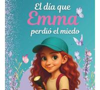 El día que Emma perdió el miedo: Un cuento para ayudar a los niños a comprender su miedo y transformarlo en valentía. (La luna de las emociones)